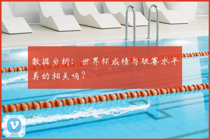 数据分析:世界杯成绩与联赛水平真的相关吗?