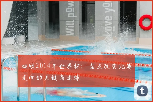 回顾2014年世界杯：盘点改变比赛走向的关键乌龙球